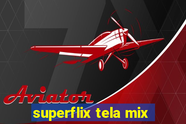 superflix tela mix